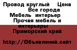 LOFT Провод круглый  › Цена ­ 98 - Все города Мебель, интерьер » Прочая мебель и интерьеры   . Приморский край